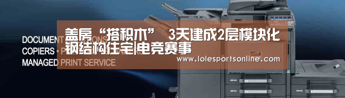 盖房“搭积木” 3天建成2层模块化钢结构住宅|电竞赛事(图2) 2026年最佳英雄联盟投注网站