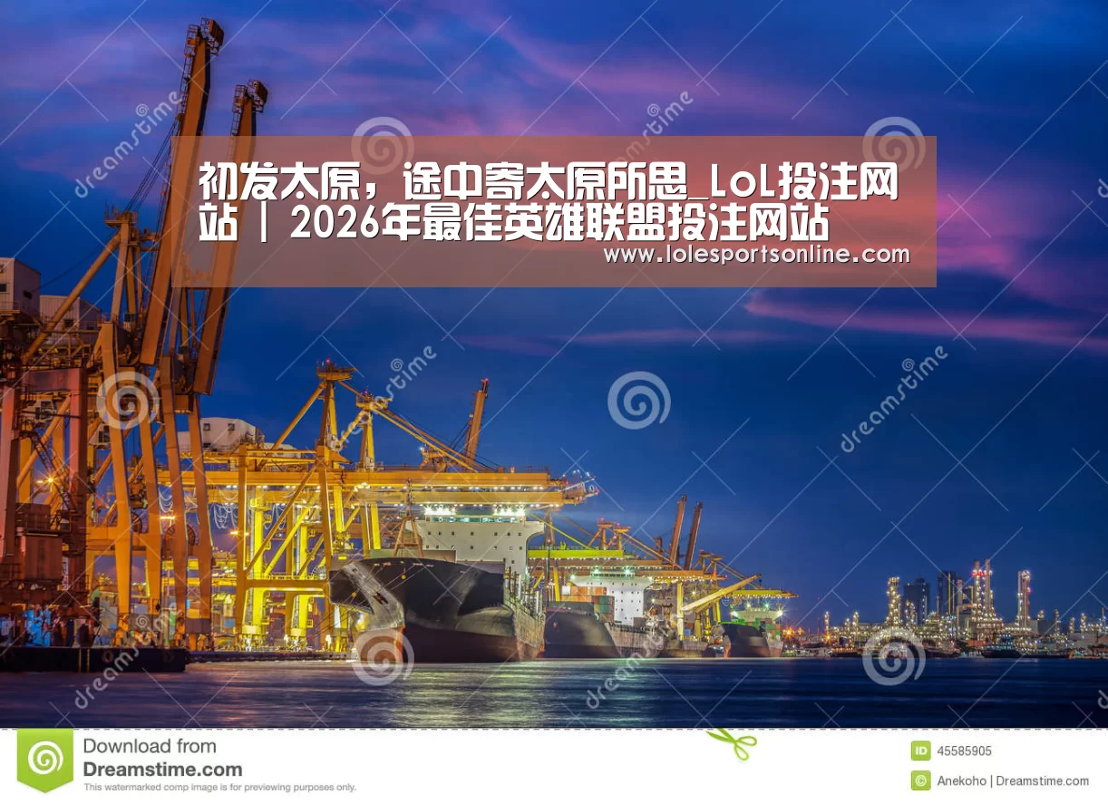初发太原,途中寄太原所思_LoL投注网站 | 2026年最佳英雄联盟投注网站(图2) 电竞赛事